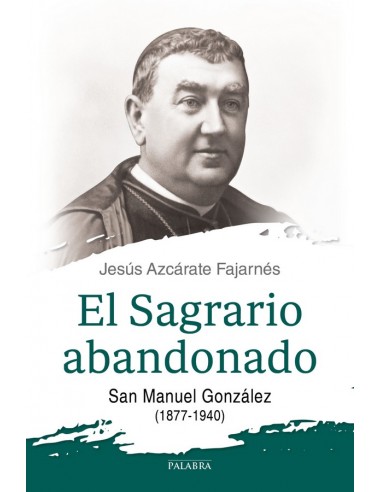 San Manuel González fue uno de esos hombres que dejan huella, que enseñó a leer el Evangelio a la luz de la lámpara de un Sagra