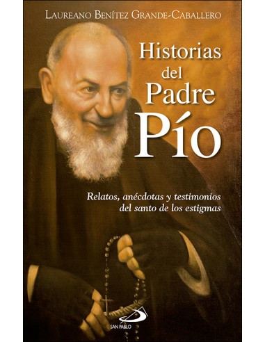 Historias del Padre Pío Relatos, anécdotas y testimonios del