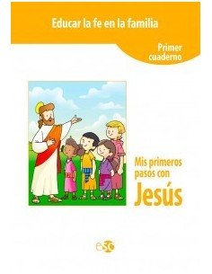 El  primer  cuaderno de la colección Educar la fe en la familia, Mis primeros pasos con Jesús, tiene como finalidad que la ed