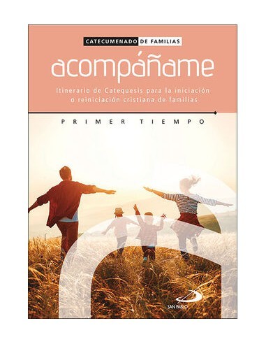 ACOMPÁÑAME - PRIMER TIEMPO ITINERARIO DE CATEQUESIS PARA LA INICIACIÓN O REINICIACIÓN CRISTIANA DE FAMILIAS