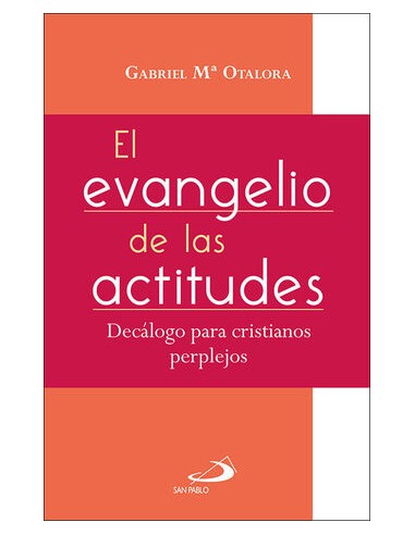 El evangelio de las actitudes: Decálogo para los cristianos perplejos